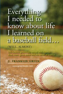 Front cover_Everything I needed to know about life I learned on a baseball field