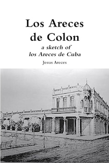 Front cover_Los Areces de Colon a sketch of los Areces de Cuba