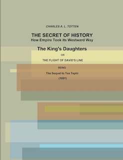 Front cover_The Secret of History. How Empire Took its Westward Way. The King's Daughters or The Flight of David's Line. (1891)