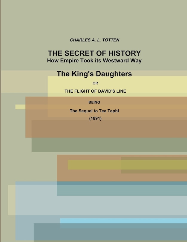 Front cover_The Secret of History. How Empire Took its Westward Way. The King's Daughters or The Flight of David's Line. (1891)