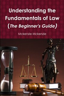 Understanding the Fundamentals of Law (The Beginner's Guide)