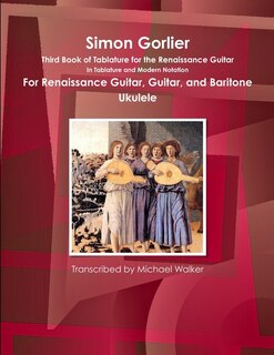 Front cover_Simon Gorlier Third Book of Tablature for the Renaissance Guitar In Tablature and Modern Notation For Renaissance Guitar, Guitar, and Baritone Ukulele