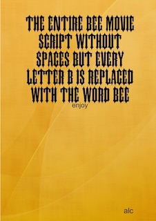 Couverture_The Entire Bee Movie Script Without Spaces But Every Letter B Is Replaced With The Word Bee