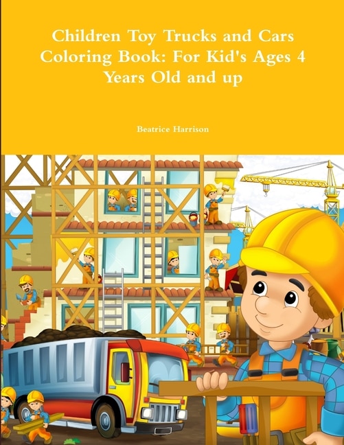 Children Toy Trucks and Cars Coloring Book: For Kid's Ages 4 Years Old and up