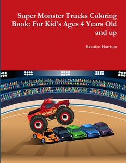 Super Monster Trucks Coloring Book: For Kid's Ages 4 Years Old And Up