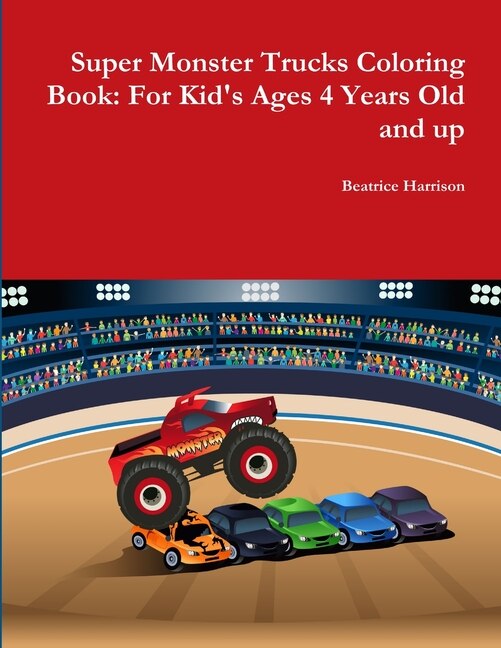 Super Monster Trucks Coloring Book: For Kid's Ages 4 Years Old And Up