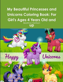 My Beautiful Princesses and Unicorns Coloring Book: For Girl's Ages 4 Years Old and up