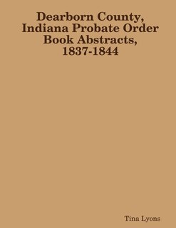 Front cover_Dearborn County, Indiana Probate Order Book Abstracts, 1837-1844