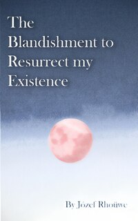 Front cover_The Blandishment to Resurrect my Existence