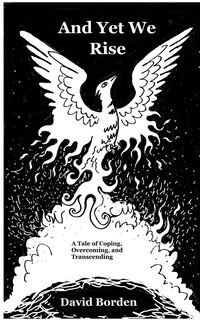 And Yet We Rise: A Tale of Coping, Overcoming, and Transcending.