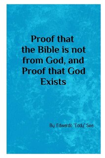 Front cover_Proof that the Bible is not from God, & Proof that God Exists