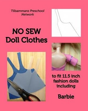 No Sew Doll Clothes To Fit 11.5 Inch Fashion Dolls Including Barbie Book By Tillsammans Preschool Network tp Indigo