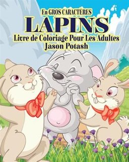 Lapins Livre de Coloriage Pour Les Adultes ( En Gros Caracteres)