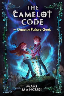 Front cover_The Camelot Code: The Once and Future Geek