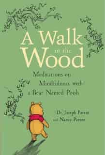 A Walk In The Wood: Meditations On Mindfulness With A Bear Named Pooh by Joseph Parent