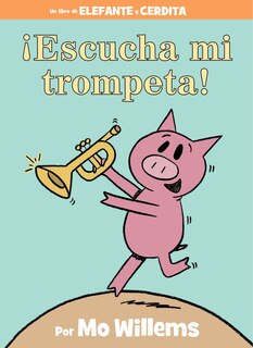 Front cover_¡Escucha mi trompeta!-An Elephant and Piggie Book, Spanish Edition