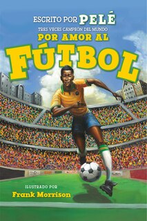 Front cover_Por amor al fútbol. La historia de Pelé (For the Love of Soccer! The Story of Pelé)