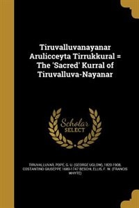 Tiruvalluvanayanar Arulicceyta Tirrukkural = The 'Sacred' Kurral of Tiruvalluva-Nayanar