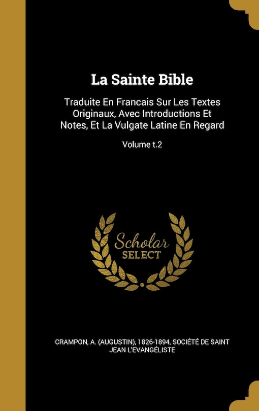 La Sainte Bible: Traduite En Francais Sur Les Textes Originaux, Avec Introductions Et Notes, Et La Vulgate Latine En Regard; Volume t.2