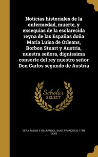 Couverture_Noticias historiales de la enfermedad, muerte, y exsequias de la esclarecida reyna de las Españas doña Maria Luisa de Orleans, Borbon Stuart y Austria, nuestra señora, dignissima consorte del rey nuestro señor Don Carlos segundo de Austria