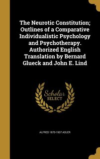 The Neurotic Constitution; Outlines of a Comparative Individualistic Psychology and Psychotherapy. Authorized English Translation by Bernard Glueck and John E. Lind
