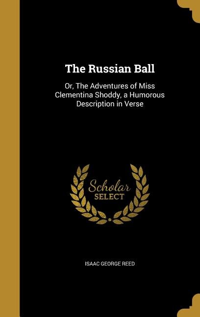 The Russian Ball: Or, The Adventures of Miss Clementina Shoddy, a Humorous Description in Verse