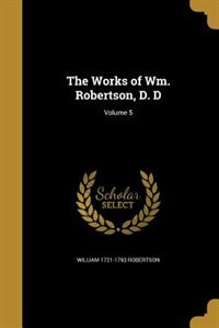 The Works of Wm. Robertson, D. D; Volume 5