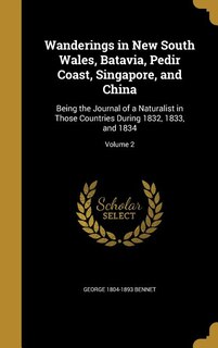 Wanderings in New South Wales, Batavia, Pedir Coast, Singapore, and China: Being the Journal of a Naturalist in Those Countries During 1832, 1833, and 1834; Volume 2