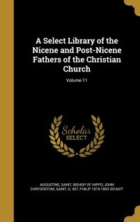 A Select Library of the Nicene and Post-Nicene Fathers of the Christian Church; Volume 11