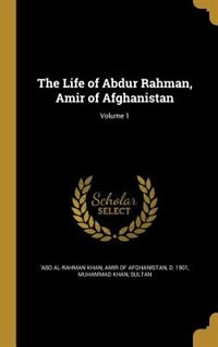The Life of Abdur Rahman, Amir of Afghanistan; Volume 1