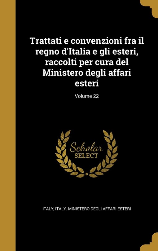 Front cover_Trattati e convenzioni fra il regno d'Italia e gli esteri, raccolti per cura del Ministero degli affari esteri; Volume 22
