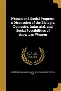 Front cover_Woman and Social Progress, a Discussion of the Biologic, Domestic, Industrial, and Social Possibilities of American Women