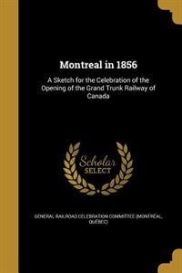 Montreal in 1856: A Sketch for the Celebration of the Opening of the Grand Trunk Railway of Canada