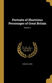 Portraits of Illustrious Personages of Great Britain; Volume 1