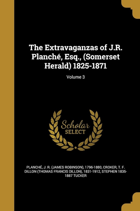 Front cover_The Extravaganzas of J.R. Planché, Esq., (Somerset Herald) 1825-1871; Volume 3