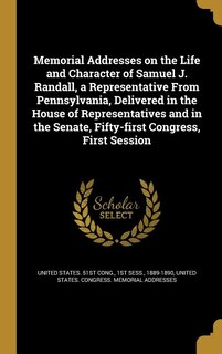 Front cover_Memorial Addresses on the Life and Character of Samuel J. Randall, a Representative From Pennsylvania, Delivered in the House of Representatives and in the Senate, Fifty-first Congress, First Session