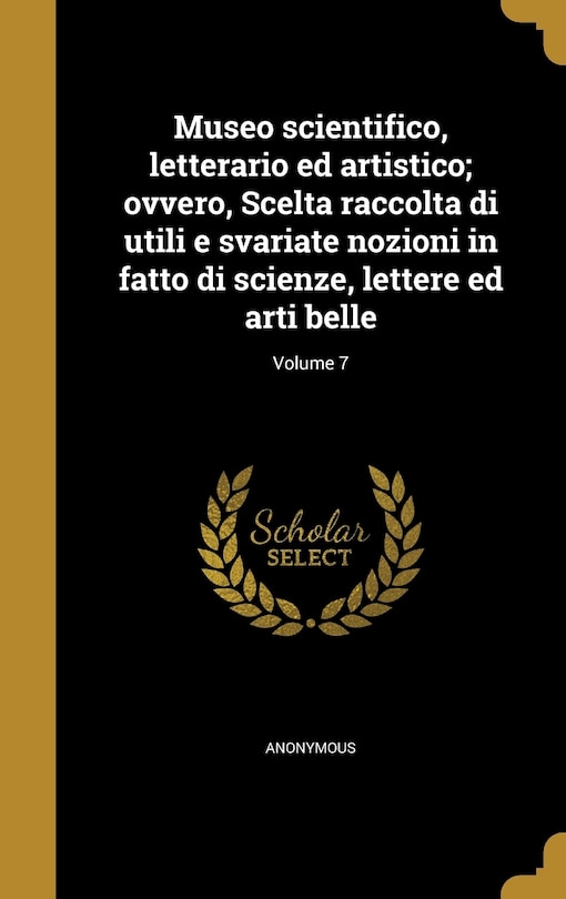 Front cover_Museo scientifico, letterario ed artistico; ovvero, Scelta raccolta di utili e svariate nozioni in fatto di scienze, lettere ed arti belle; Volume 7