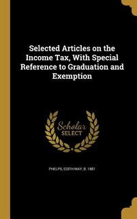 Selected Articles on the Income Tax, With Special Reference to Graduation and Exemption