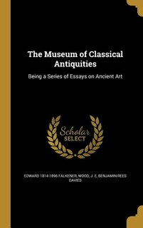 The Museum of Classical Antiquities: Being a Series of Essays on Ancient Art