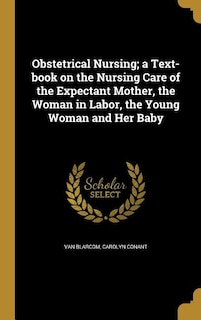 Couverture_Obstetrical Nursing; a Text-book on the Nursing Care of the Expectant Mother, the Woman in Labor, the Young Woman and Her Baby