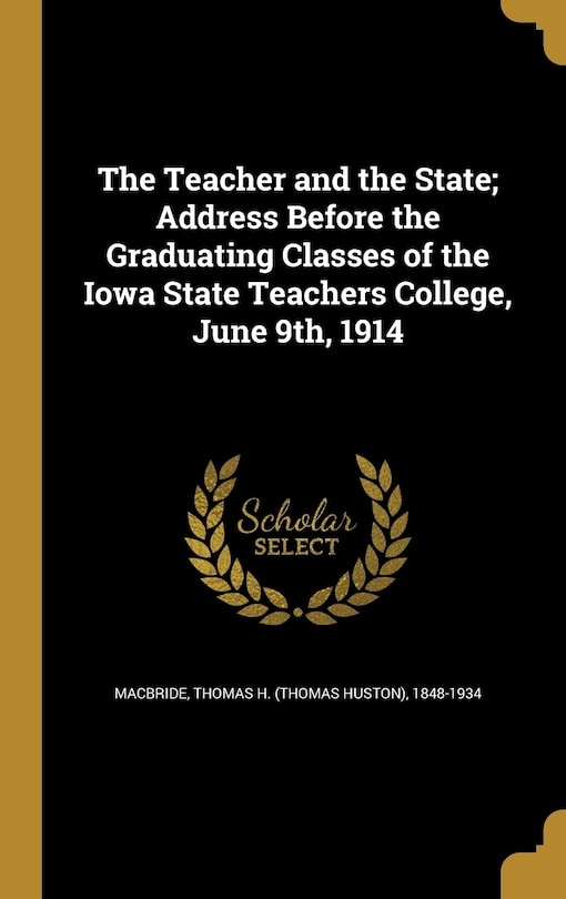 Couverture_The Teacher and the State; Address Before the Graduating Classes of the Iowa State Teachers College, June 9th, 1914