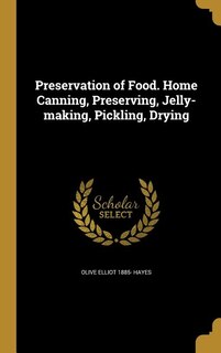 Preservation of Food. Home Canning, Preserving, Jelly-making, Pickling, Drying