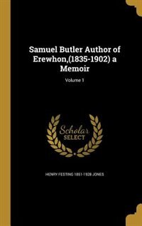 Samuel Butler Author of Erewhon,(1835-1902) a Memoir; Volume 1