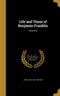 Life and Times of Benjamin Franklin; Volume 02