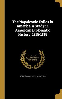 The Napoleonic Exiles in America; a Study in American Diplomatic History, 1815-1819