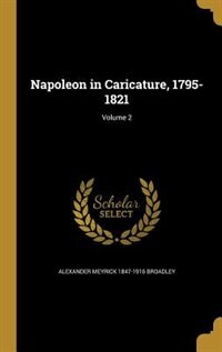 Couverture_Napoleon in Caricature, 1795-1821; Volume 2