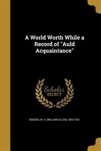 Couverture_A World Worth While a Record of Auld Acquaintance
