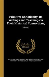 Couverture_Primitive Christianity, Its Writings and Teachings in Their Historical Connections;; Volume 3