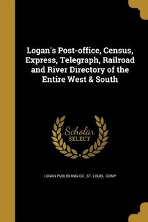 Front cover_Logan's Post-office, Census, Express, Telegraph, Railroad and River Directory of the Entire West & South
