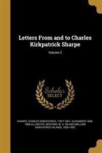 Letters From and to Charles Kirkpatrick Sharpe; Volume 2